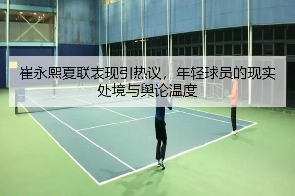 崔永熙夏联表现引热议，年轻球员的现实处境与舆论温度