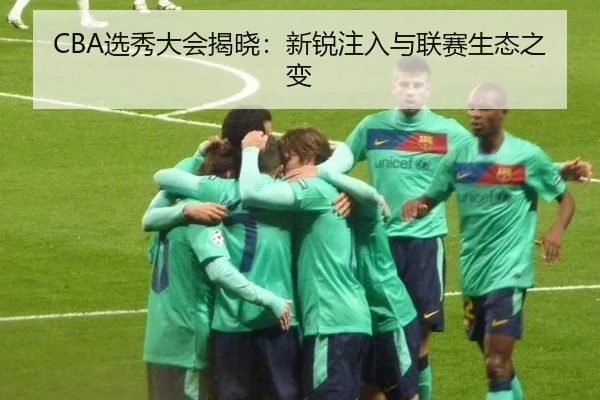 CBA选秀大会揭晓：新锐注入与联赛生态之变